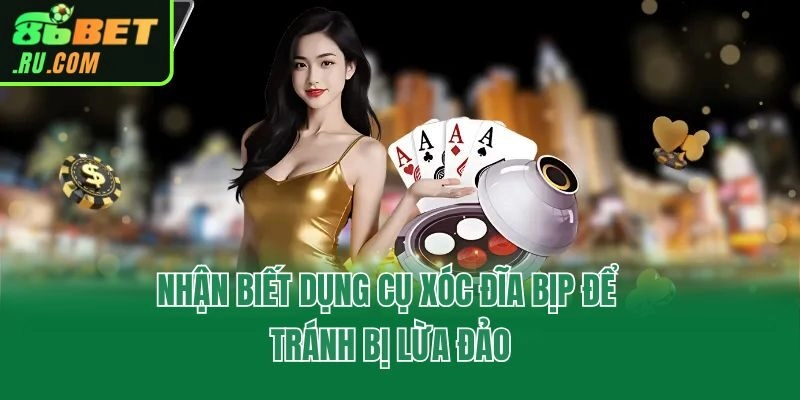 Cách Nhận Biết Dụng Cụ Xóc Đĩa Bịp Để Tránh Bị Lừa Đảo