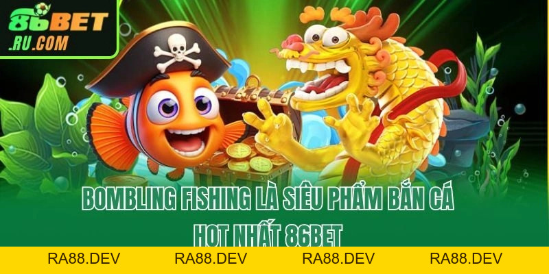 Bombling Fishing - Ngư Trường Săn Thưởng Hot Nhất 86bet