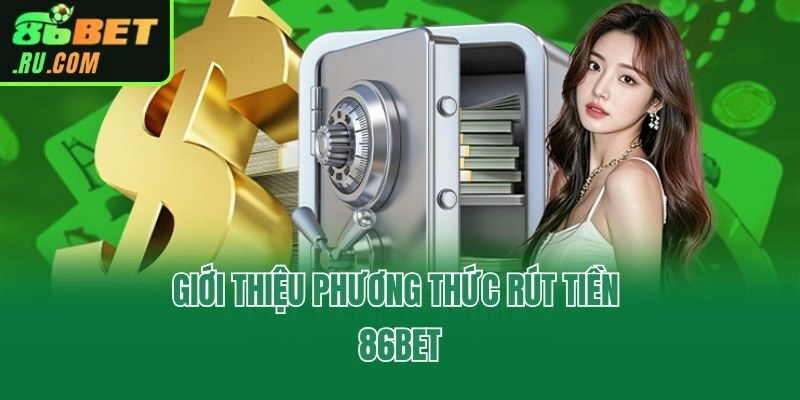 Rút Tiền 86bet: Giới Thiệu Phương Thức Và Cách Làm Nhanh Gọn