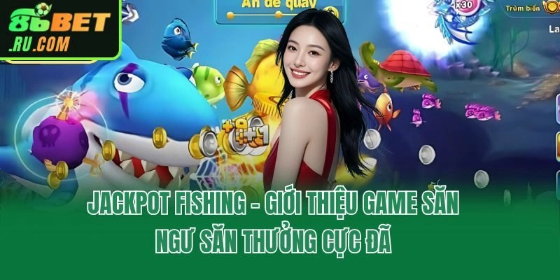 Bắn Cá 86bet - Ngư Trường Quy Tụ 100+ Siêu Phẩm Kịch Tính