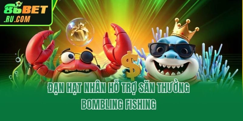Bombling Fishing - Ngư Trường Săn Thưởng Hot Nhất 86bet
