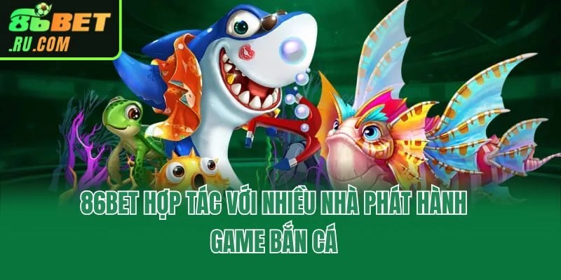 Bắn Cá 86bet - Ngư Trường Quy Tụ 100+ Siêu Phẩm Kịch Tính